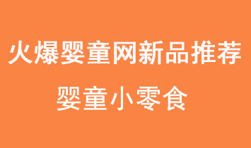 火爆嬰童網(wǎng)小零食新品推薦